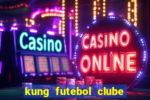 kung futebol clube dublado completo