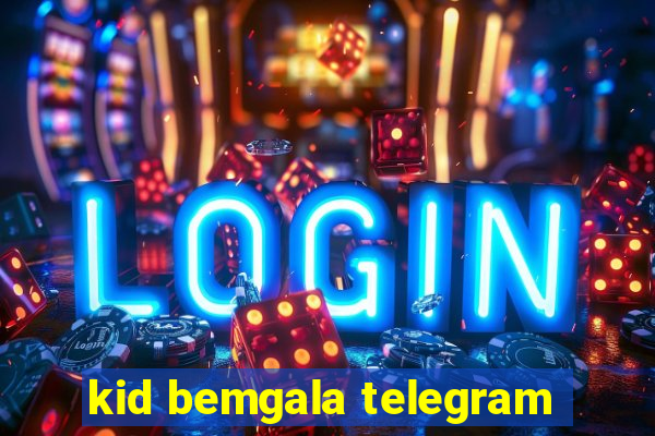 kid bemgala telegram