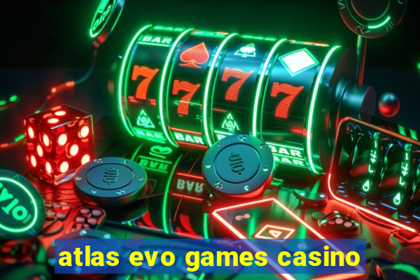 atlas evo games casino