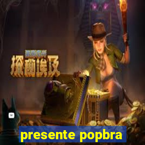 presente popbra