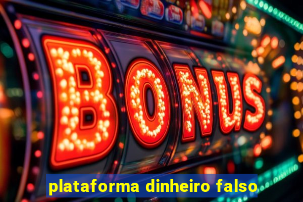 plataforma dinheiro falso