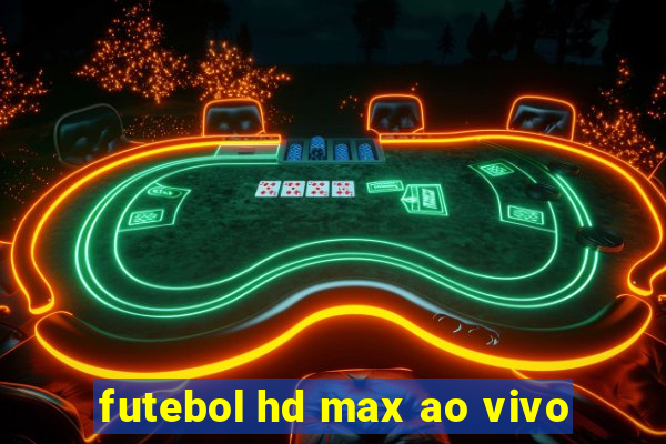 futebol hd max ao vivo