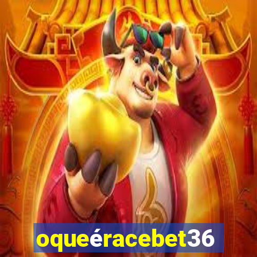 oqueéracebet365