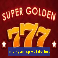 mc ryan sp vai de bet