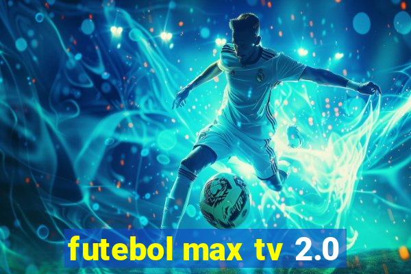 futebol max tv 2.0