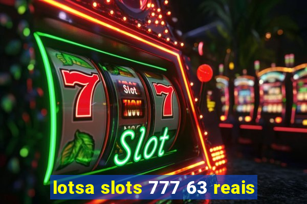 lotsa slots 777 63 reais