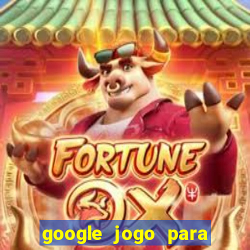 google jogo para ganhar dinheiro