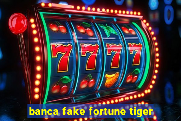 banca fake fortune tiger