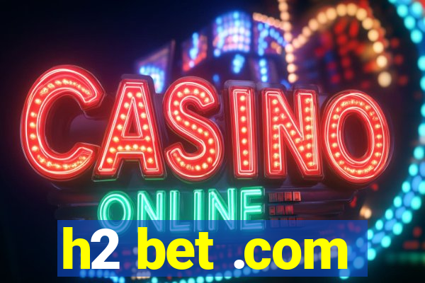 h2 bet .com