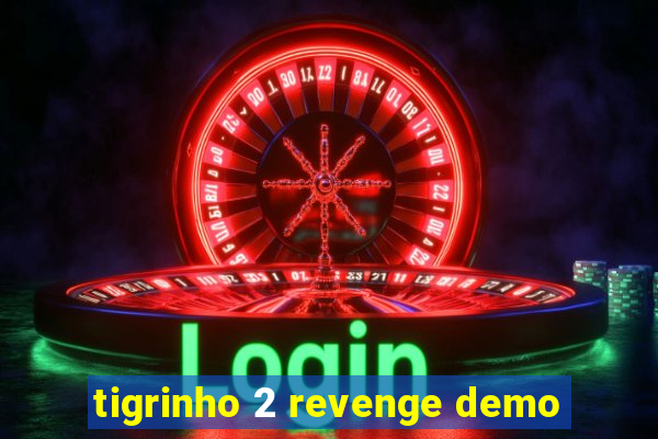 tigrinho 2 revenge demo