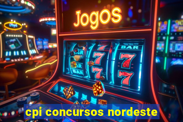 cpi concursos nordeste