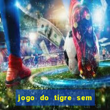 jogo do tigre sem colocar dinheiro