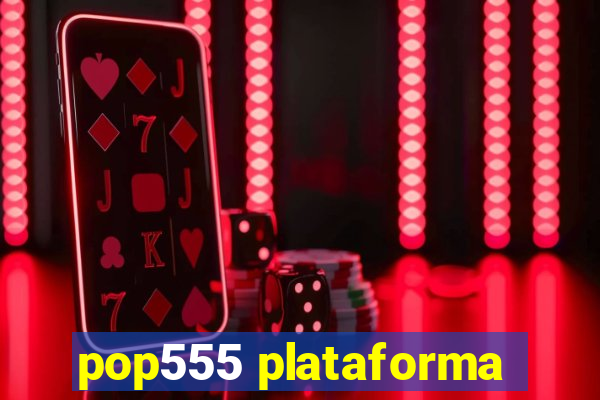 pop555 plataforma