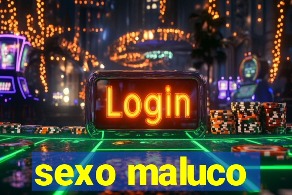 sexo maluco