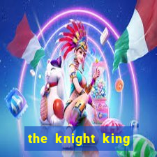 the knight king who returned with a god cap 7 the