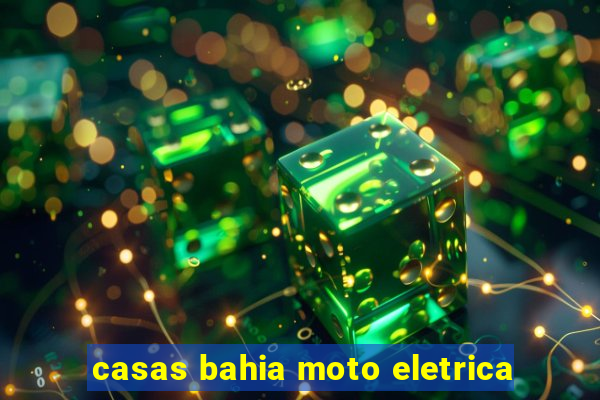 casas bahia moto eletrica