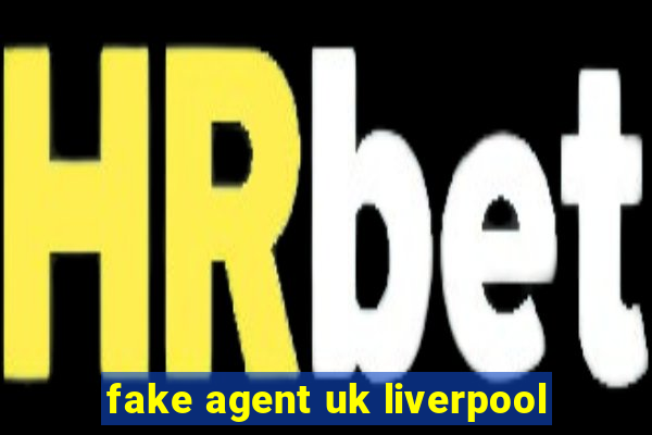 fake agent uk liverpool