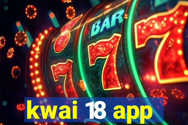 kwai 18 app