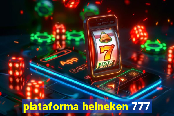 plataforma heineken 777