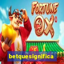 betquesignifica