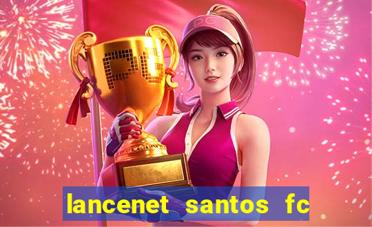 lancenet santos fc ultimas noticias