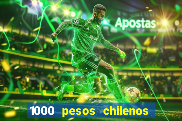 1000 pesos chilenos em reais