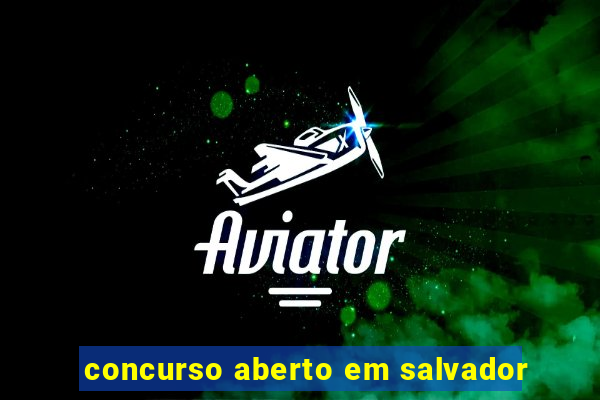 concurso aberto em salvador