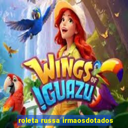 roleta russa irmaosdotados