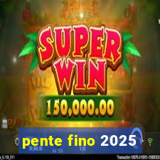 pente fino 2025