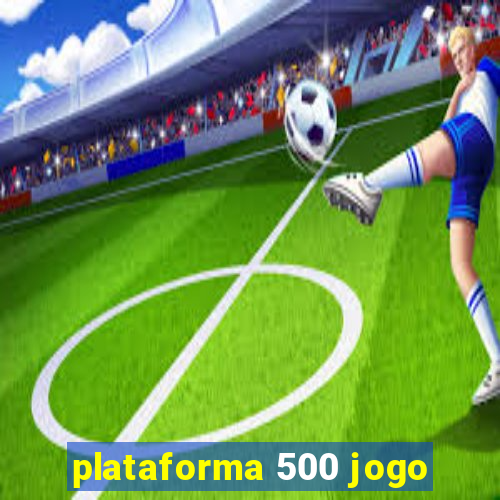 plataforma 500 jogo