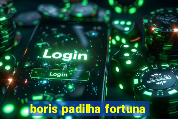 boris padilha fortuna