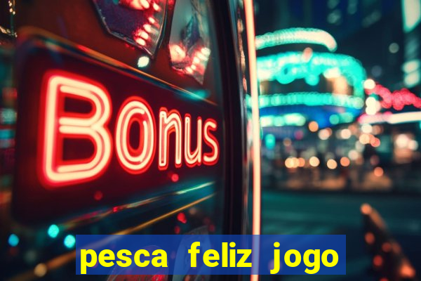 pesca feliz jogo de aposta