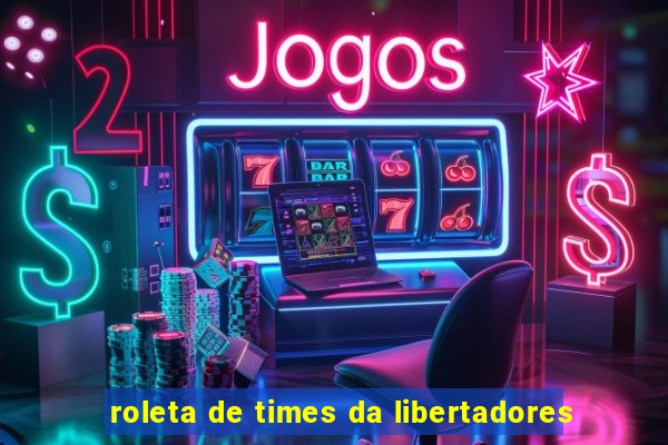 roleta de times da libertadores