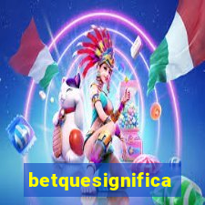 betquesignifica