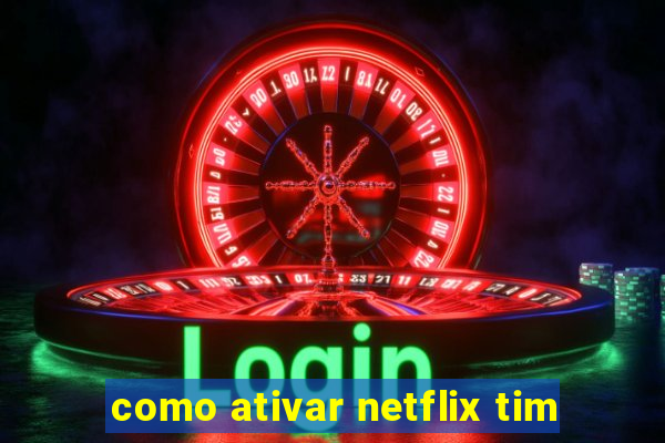 como ativar netflix tim