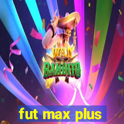 fut max plus