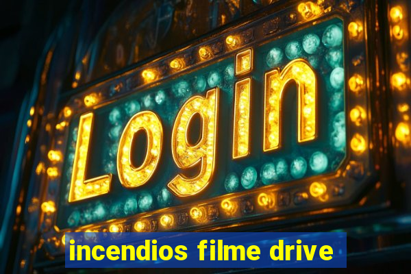 incendios filme drive