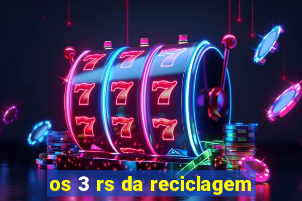 os 3 rs da reciclagem