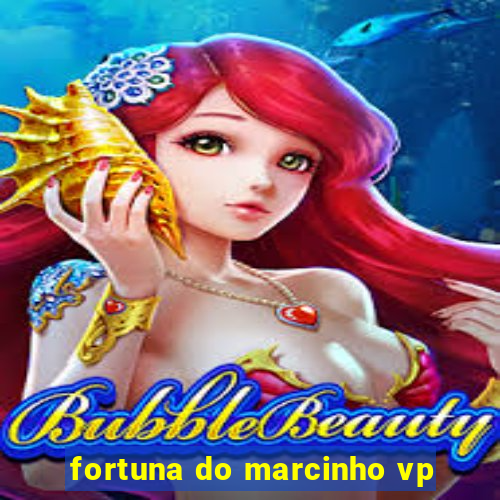 fortuna do marcinho vp