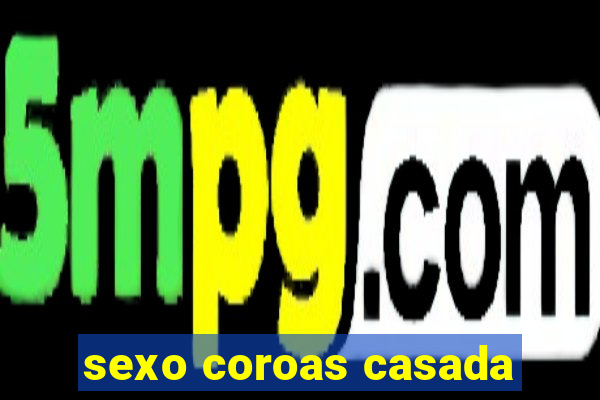 sexo coroas casada