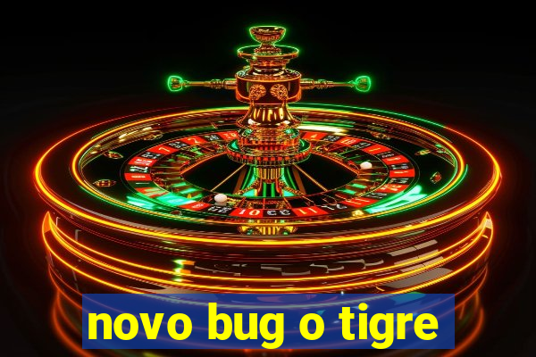 novo bug o tigre