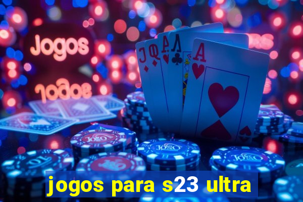 jogos para s23 ultra