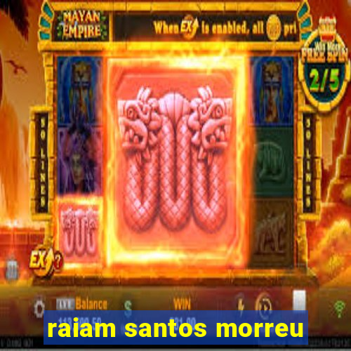 raiam santos morreu