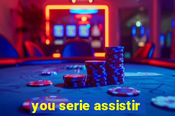 you serie assistir