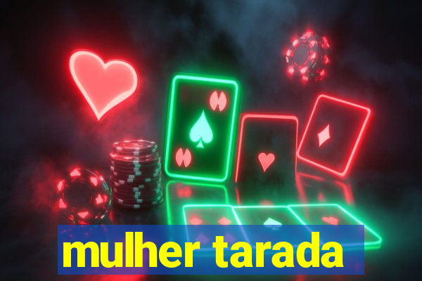 mulher tarada