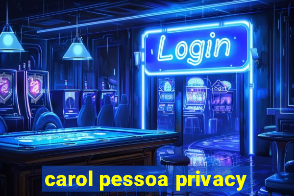 carol pessoa privacy