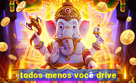 todos menos você drive