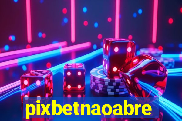 pixbetnaoabre