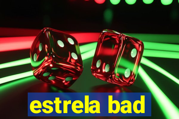 estrela bad