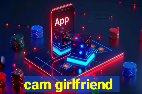 cam girlfriend